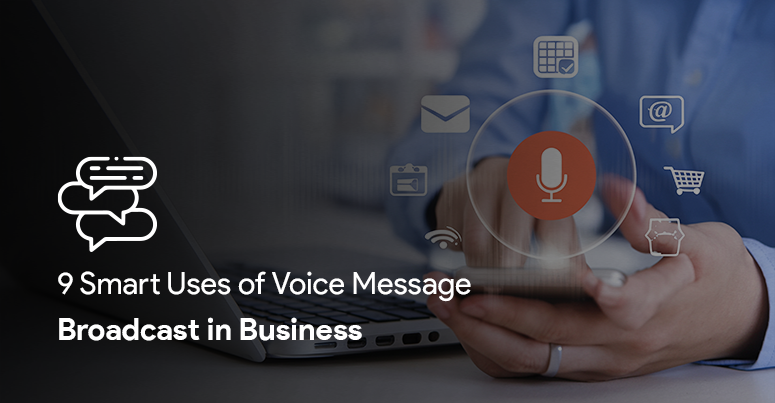 9 Smart Uses of Voice Message Broadcast in Business