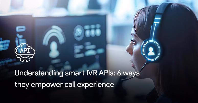 smart IVR APIs: 6 ways they empower call experience