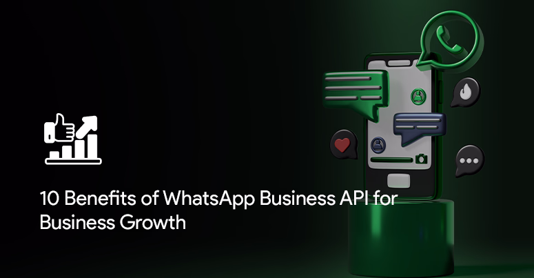 10 Benefits of WhatsApp Business API for Business Growth