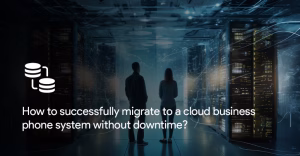 data migration using cloud business phone system
