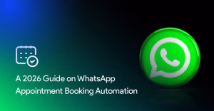 A 2026 Guide on WhatsApp Appointment Booking Automation