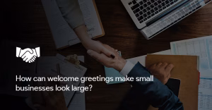 The banner in blue and black color shows the title of the blog "How can welcome greetings make small businesses look large?"