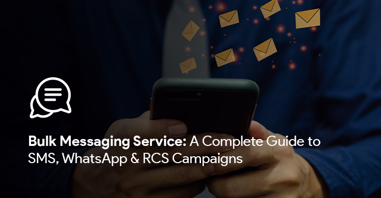 In the background a person holding a mobile device is seen with lots of message icons to show that he is using bulk messaging service. The title of the blog is written in the left side as "Bulk Messaging Service: A Complete Guide to SMS, WhatsApp & RCS Campaigns".