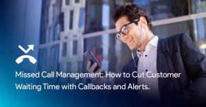 Missed Call Management: How to Cut Customer Waiting Time with Callbacks and Alerts
